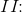 II\! \! :\; \;