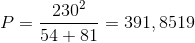 P=\frac{230^2}{54+81}=391,8519