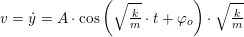 \small v=\dot y=A\cdot \cos\left ( \sqrt{\tfrac{k}{m}}\cdot t +\varphi _o\right )\cdot \sqrt{\tfrac{k}{m}}