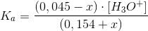K_a=\frac{(0,045 -x)\cdot [H_3O^+]}{(0,154+x)}