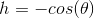 h=-cos(\theta)