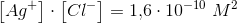 \left [ Ag^+ \right ]\cdot \left [ Cl^- \right ]=1{,}6\cdot 10^{-10} \; M^2