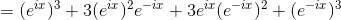 =(e^{ix})^{3}+3(e^{ix})^{2}e^{-ix}+3e^{ix}(e^{-ix})^{2}+(e^{-ix})^{3}