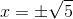 x=\pm\sqrt{5}
