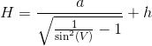 H=\frac{a}{\sqrt{\frac{1}{\sin^2(V)}-1}}+h