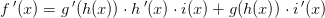 f{\, }'(x)=g{\, }'(h(x))\cdot h{\, }'(x)\cdot i(x)+g(h(x))\cdot i{\, }'(x)