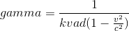 gamma=\frac{1}{kvad(1-\frac{v^2}{c^2})}