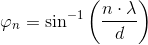 \varphi _n=\sin^{-1}\left (\frac{n\cdot \lambda }{d} \right )