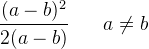 \frac{(a-b)^2}{2(a-b)}\; \; \; \; \; \; a\neq b