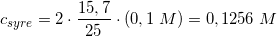 \small c_{syre}=2\cdot \frac{15,7}{25}\cdot (0,1\; M)=0,1256\; M