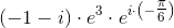 \left ( -1-i\right )\cdot e^3\cdot e^{i\cdot \left (-\tfrac{\pi }{6} \right )}