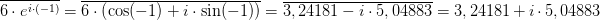 \! \! \! \! \! \! \! \! \! \! \! \! \! \! \! \! \! \! \! \! \! \! \! \! \! \! \! \! \! \! \! \overline{6\cdot e^{i\cdot (-1)}}=\overline{6\cdot \left ( \cos(-1)+i\cdot \sin(-1) \right )}=\overline{3,24181-i\cdot5,04883 }=3,24181+i\cdot5,04883