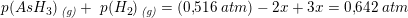 \small p( AsH_3)\, _{\textit{(g)}}+\; p (H_2\)\, _{\textit{(g)}}=\left ( 0{,}516\; atm \right )-2x+3x=0{,}642\; atm