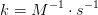 k=M^{-1}\cdot s^{-1}