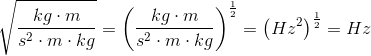 \sqrt{\frac{kg\cdot m}{s^2\cdot m\cdot kg} } =\left ( \frac{kg\cdot m}{s^2\cdot m\cdot kg} \right )^{\frac{1}{2}}=\left ( Hz^2 \right )^{\frac{1}{2}}=Hz