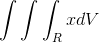 \int \int \int_R x dV