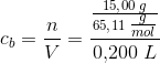 c_b=\frac{n}{V}=\frac{\frac{15{,}00\; g}{65{,}11\; \tfrac{g}{mol}}}{0{,}200\; L}