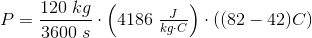 P=\frac{120\; kg}{3600\; s}\cdot \left ( 4186\; \tfrac{J}{kg\cdot C} \right )\cdot ((82-42)C)