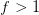 f>1