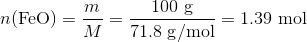 n(\mathrm{FeO})=\frac{m}{M}=\frac{100\ \mathrm{g}}{71.8\ \mathrm{g/mol}}=\mathrm{1.39\ mol}