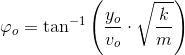 \varphi _o=\tan^{-1}\left (\frac{y_o }{v_o} \cdot \sqrt{\frac{k}{m}}\right )