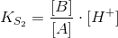 K_{S_2} = \frac{[B]}{[A]}\cdot [H^+]