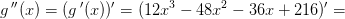 g{\, }''(x)=(g{\,}'(x)){ }'=(12x^3-48x^2-36x+216){}'=