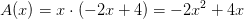 A(x)= x\cdot \left ( -2x+4 \right )=-2x^2+4x