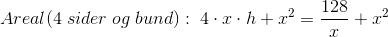 Areal(4\;sider\;og\;bund): \;4\cdot x\cdot h+x^{2} = \frac{128}{x}+ x^{2}