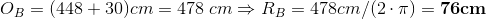 O_{B}=(448+30)cm=478\;cm\Rightarrow R_{B}=478cm/(2\cdot \pi)=\mathbf{76cm}