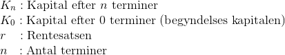 \\K_n : \text{Kapital efter }n~\text{terminer}\\ K_0 : \text{Kapital efter }0~\text{terminer (begyndelses kapitalen)}\\ r \;\;\;: \text{Rentesatsen}\\ n~~: \text{Antal terminer}