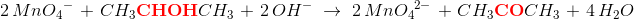\! \! \! \! \! \! \! \! \! \! \! \! \! \! \! \! \! \! \! \! \! \! 2\, Mn{O_4}^{-}\; +\; CH_3\mathbf{\color{Red} CHOH}CH_3\; +\; 2\, O H^-\; \rightarrow \; 2\, Mn{O_4}^{2-}\; +\; CH_3\mathbf{\color{Red} CO}CH_3\; +\; 4\, H_2O