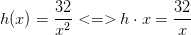 h(x)=\frac{32}{x^2}<=>h\cdot x=\frac{32}{x}