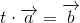 t\cdot \overrightarrow{a}=\overrightarrow{b}