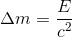 \Delta m=\frac{E}{c^2}