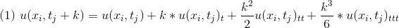 (1)\ u(x_i,t_j +k)=u(x_i,t_j) +k *u(x_i,t_j)_t +\frac{k^2}{2}u(x_i,t_j)_{tt}+\frac{k^3}{6}*u(x_i,t_j)_{ttt}