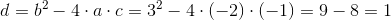 d=b^2-4\cdot a\cdot c=3^2-4\cdot (-2)\cdot (-1)=9-8=1