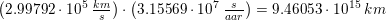 \small \left ( 2{.}99792\cdot 10^5\;\tfrac{km}{s} \right )\cdot \left (3{.}15569\cdot 10^7 \; \tfrac{s}{ aa r} \right )=9{.}46053\cdot 10^{15}\; km
