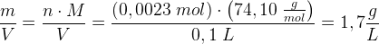 \large \frac{m}{V}=\frac{n\cdot M}{V}=\frac{\left ( 0,0023\; mol \right )\cdot \left ( 74,10\; \frac{g}{mol} \right )}{0,1\; L}=1,7 \Normal \frac{g}{L}