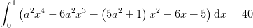 \int_{0}^{1}\left (a^2x^4-6a^2x^3+\left (5a^2 +1 \right )x^2-6x+5 \right )\mathrm{d}x=40