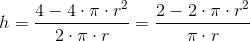 h=\frac{4-4\cdot \pi\cdot r^2}{2\cdot \pi\cdot r}=\frac{2-2\cdot \pi\cdot r^2}{\pi\cdot r}