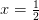 x=\tfrac{1}{2}