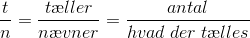 \frac{t}{n}=\frac{t\ae ller}{n\ae vner}=\frac{antal}{hvad\; der\; t\ae lles}