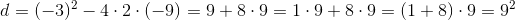 d=(-3)^2-4\cdot 2\cdot (-9)=9+8\cdot 9=1\cdot 9+8\cdot 9=(1+8)\cdot 9=9^2