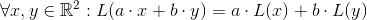 \forall x,y \in \mathbb{R}^2: L(a\cdot x + b\cdot y) = a \cdot L(x) + b \cdot L(y)