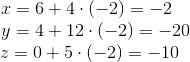 \begin{matrix} x=6+4\cdot (-2)=-2\\ \, \, \, \, \, \, y=4+12\cdot (-2)=-20 \\ \, \, z=0+5\cdot (-2)=-10 \end{matrix}