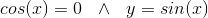 cos(x)=0~~\wedge ~~ y=sin(x)