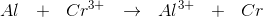 Al\: \: \: +\: \: \: Cr^{3+}\: \: \: \rightarrow \: \: \: Al^{3+}}\: \: \: +\: \: \: Cr