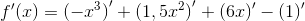 {f}'(x)={(-x^3)}' + {(1,5x^2)}'+{(6x)}'-{(1)}'