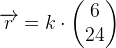 \overrightarrow{r}=k\cdot \begin{pmatrix} 6\\24 \end{pmatrix}